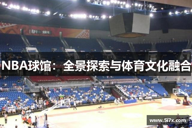 NBA球馆：全景探索与体育文化融合